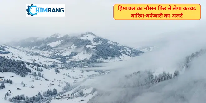 हिमाचल का मौसम फिर से लेगा करवट, अगले 4 दिनों तक बारिश-बर्फबारी का अलर्ट